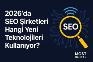 2026da SEO Şirketleri Hangi Yeni Teknolojileri Kullanıyor Most Dijital
